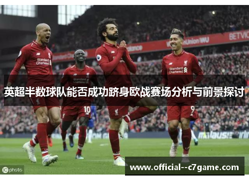 英超半数球队能否成功跻身欧战赛场分析与前景探讨