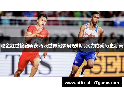 赵金红世锦赛斩获两项世界纪录展现非凡实力成就历史新高