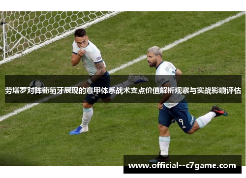 劳塔罗对阵葡萄牙展现的意甲体系战术支点价值解析观察与实战影响评估