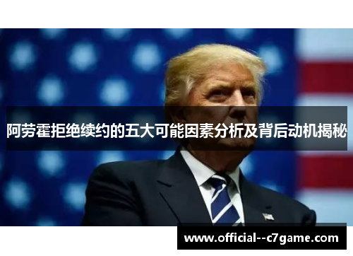 阿劳霍拒绝续约的五大可能因素分析及背后动机揭秘 阿劳霍拒绝续约的五大可能因素分析及背后动机揭秘