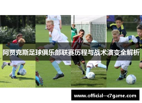 阿贾克斯足球俱乐部联赛历程与战术演变全解析