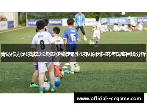 青岛作为足球城却长期缺少稳定职业球队原因探究与现实困境分析 青岛作为足球城却长期缺少稳定职业球队原因探究与现实困境分析