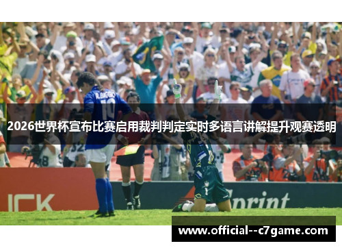 2026世界杯宣布比赛启用裁判判定实时多语言讲解提升观赛透明